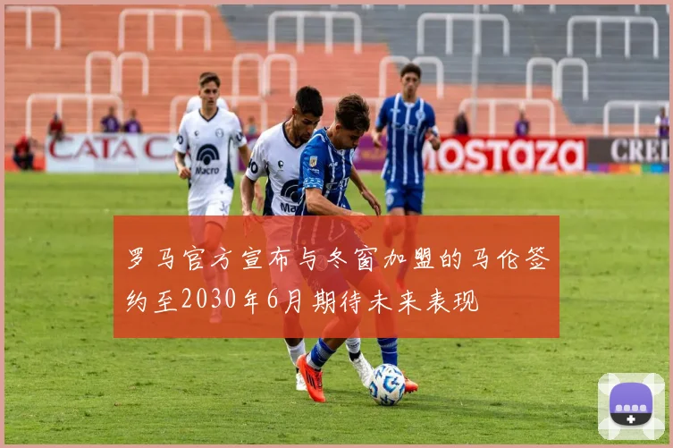 罗马官方宣布与冬窗加盟的马伦签约至2030年6月期待未来表现