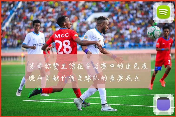 芬奇称赞里德在季后赛中的出色表现和贡献价值是球队的重要亮点